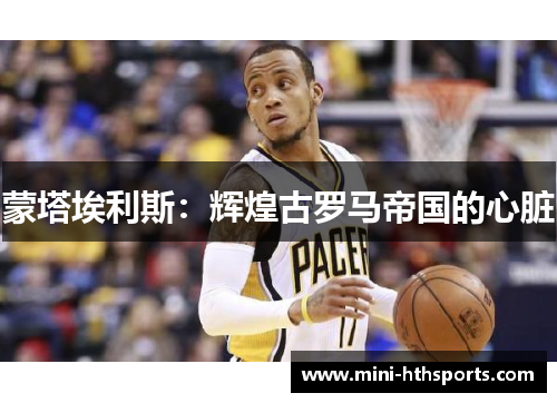蒙塔埃利斯：辉煌古罗马帝国的心脏